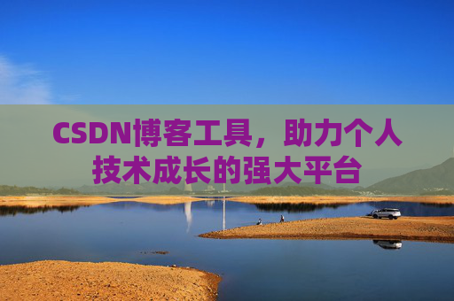 CSDN博客工具,助力个人技术成长的强大平台